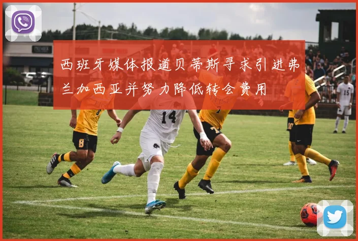 西班牙媒体报道贝蒂斯寻求引进弗兰加西亚并努力降低转会费用